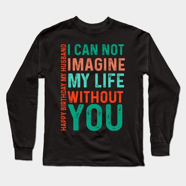 I can not imagine my life without you Happy birthday  my husband Long Sleeve T-Shirt by click2print